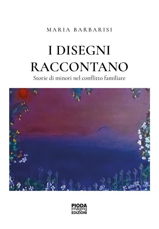 I disegni raccontano. Storie di minori nel conflitto familiare - Maria Barbarisi - copertina