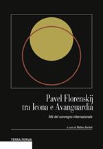 Pavel Florenskij tra icona e avanguardia. Atti del Convegno internazionale. Ediz. multilingue