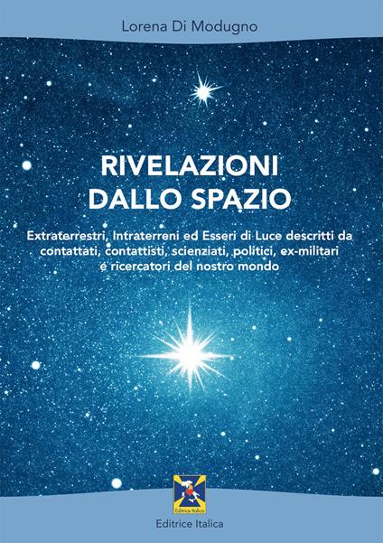 Rivelazioni dallo spazio. Extraterrestri, intraterreni ed esseri di luce descritti da contattati, contattisti, scienziati, politici, ex-militari e ricercatori del nostro mondo - Lorena Di Modugno - copertina