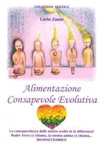 Libro Alimentazione consapevole evolutiva. La consapevolezza delle nostre scelte fa la differenza! Madre Terra ci chiama, la nostra anima ci chiama. Riconnettiamoci Carlo Zanni