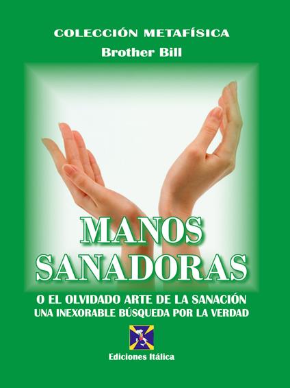 Manos sanadoras. O el olvidado arte de la sanación - Brother Bill - copertina