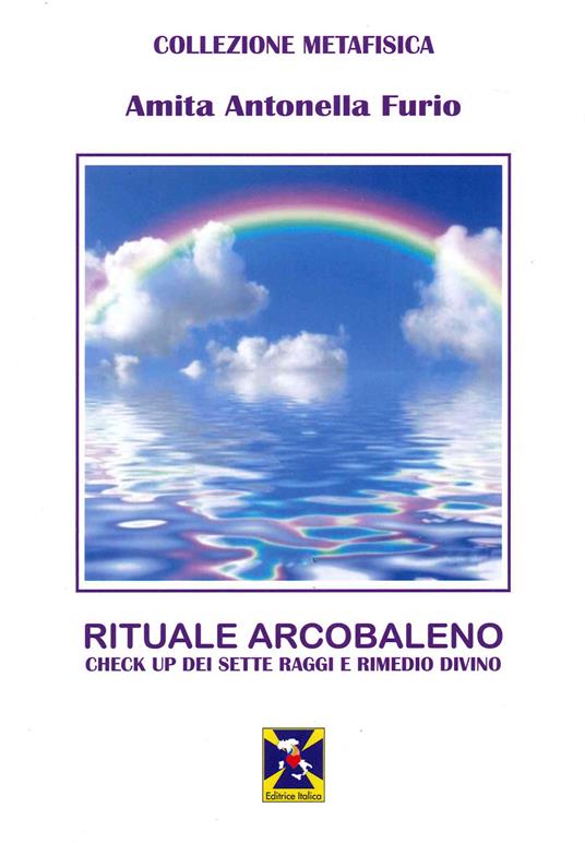 Rituale Arcobaleno. Check up dei sette raggi e rimedio divino - Amita Antonella Furio - copertina