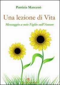 Una lezione di vita. Messaggio a mio figlio sull'amore - Patrizia Marcenò - copertina