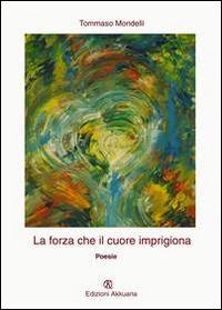 La forza che il cuore imprigiona - Tommaso Mondelli - copertina