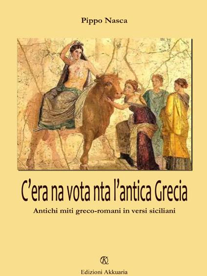 C'era na vota nta l'antica Grecia. Antichi miti greco-romani in versi siciliani. Ediz. multilingue - Pippo Nasca - copertina