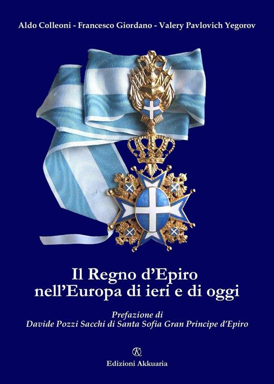 Il Regno d'Epiro nell'Europa di ieri e di oggi - Aldo Colleoni,Francesco Giordano,Valery Pavlovich Yegorov - copertina