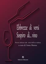 Ebbrezze di versi. Sospiro di... vino. Poesie dedicate alle virtù dell'uva italiana