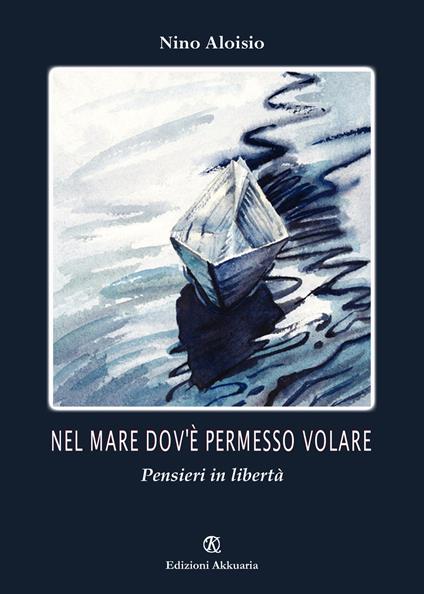 Nel mare dov'è permesso volare. Pensieri in libertà - Nino Aloisio - copertina