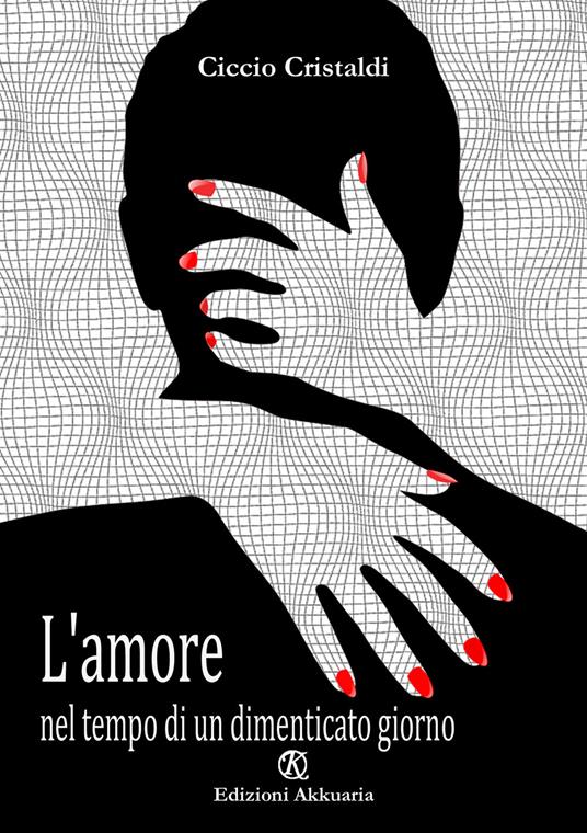 L' amore nel tempo di un dimenticato giorno - Ciccio Cristaldi - copertina