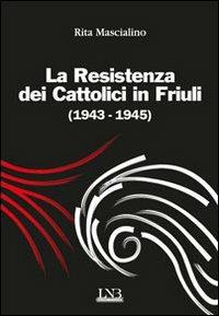 La resistenza dei cattolici 1943-1945 - Rita Mascialino - copertina