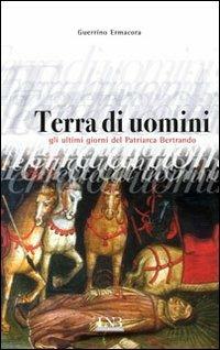 Terra di uomini. Gli ultimi giorni del patriarca Bertrando - Guerrino Ermacora - copertina