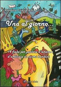 Una al giorno... 14 fiabe per parlare d'amore e di amicizia ai nostri bambini - Cristina Cristianelli - copertina