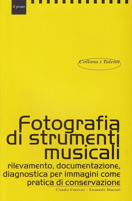 Fotografare strumenti musicali. Rilevamento, documentazione, diagnostica per immagini come pratica di conservazione - Claudio Canevari,Emanuele Marconi - copertina