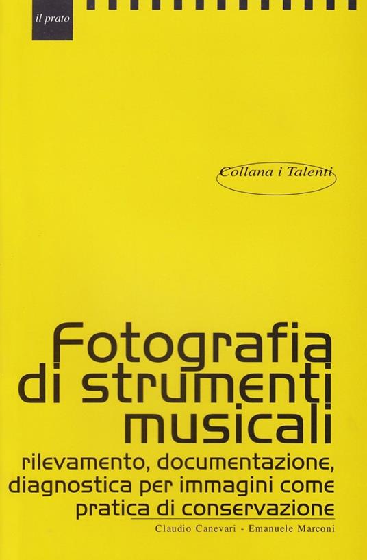 Fotografare strumenti musicali. Rilevamento, documentazione, diagnostica per immagini come pratica di conservazione - Claudio Canevari,Emanuele Marconi - copertina