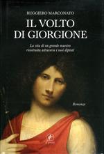 Il volto di Giorgione. La vita di un grande maestro ricostruita attraverso i suoi dipinti. Ediz. illustrata