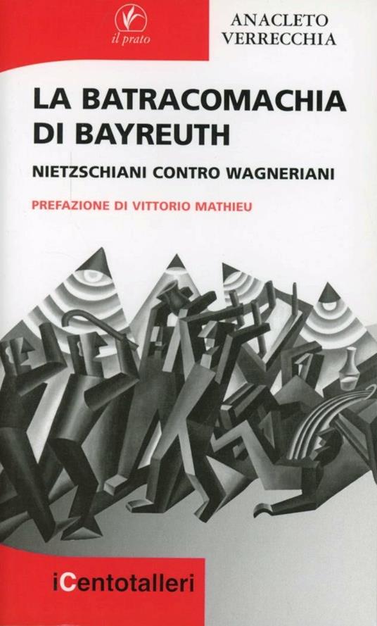 La batracomachia di Bayreuth. Nietzschiani contro wagneriani - Anacleto Verrecchia - copertina
