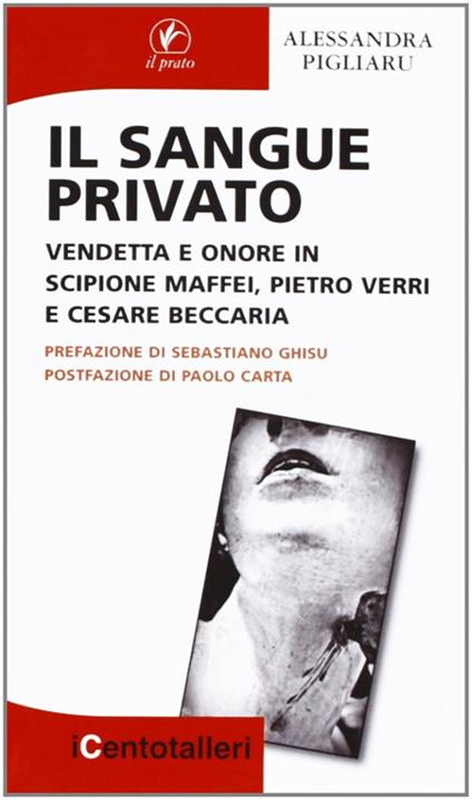 Il sangue privato. Vendetta e onore in Scipione Maffei, Pietro Verri e Cesare Beccaria - Alessandra Pigliaru - copertina