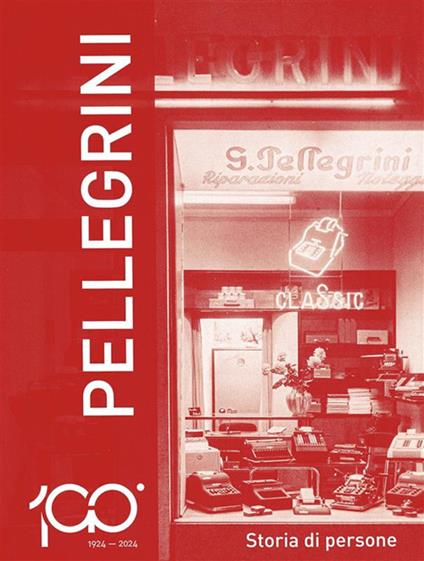 1924-2024 Pellegrini. Storia di persone - Piero Pellegrini - ebook