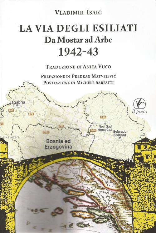 La via degli esiliati. Da Mostar ad Arbe 1942-43 - Vladimir Isaić - copertina
