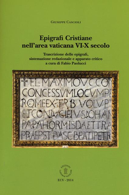 Epigrafi cristiane nell'area vaticana VI-X secolo - Giuseppe Cascioli - copertina