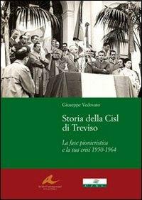 Storia della Cisl di Treviso. La fase pionieristica e la sua crisi dal1950-1964 - Giuseppe Vedovato - copertina