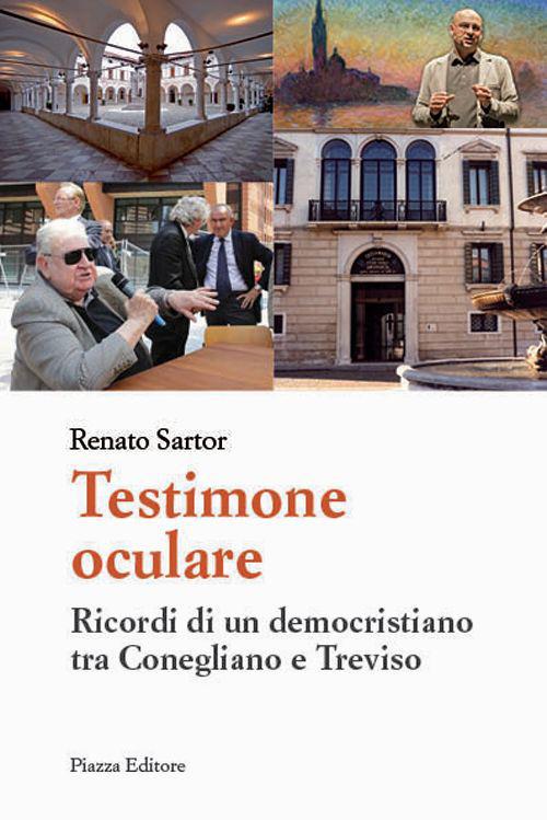 Testimone oculare. Ricordi di un democristiano tra Conegliano e Treviso - Renato Sartor - copertina