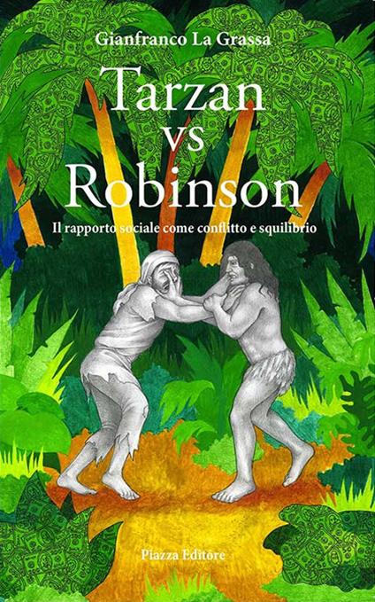 Tarzan vs Robinson. Il rapporto sociale come conflitto e squilibrio - Gianfranco La Grassa - copertina