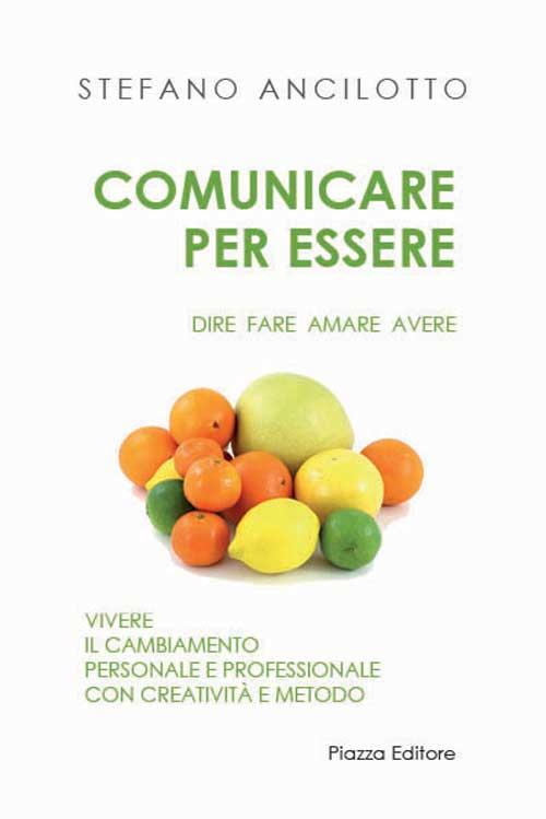 Comunicare per essere. Dire fare amare avere - Stefano Ancilotto - copertina