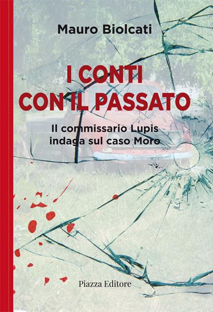 I conti con il passato. Il commissario Lupis indaga sul caso Moro - Mauro Biolcati - copertina