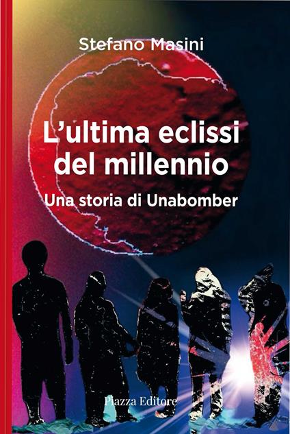 L'ultima eclissi del millennio. Una storia di unabomber - Stefano Masini - copertina