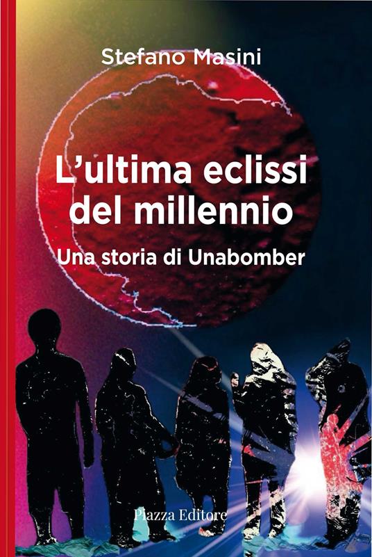 L'ultima eclissi del millennio. Una storia di unabomber - Stefano Masini - copertina