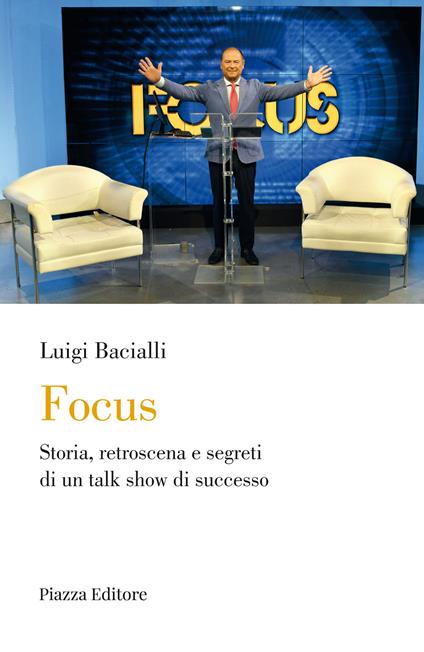 Focus. Storia, retroscena e segreti di un talk show di successo - Luigi Bacialli - copertina