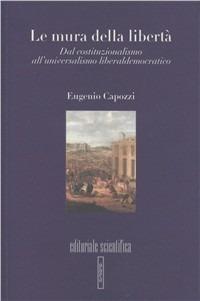 Le mura della libertà. Dal costituzionalismo all'universalismo liberaldemocratico - Eugenio Capozzi - copertina