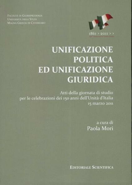 Unificazione politica ed unificazione giuridica. Atti della Giornata di studio per le celebrazioni dei 150 anni dell'unità d'Italia (15 marzo 2011) - copertina