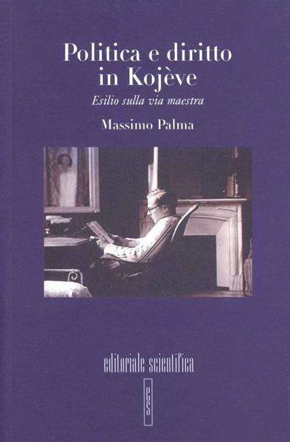 Politica e diritto in Kojève. Esilio sulla via maestra - Massimo Palma - copertina