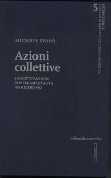 Libro Azioni collettive. Soggettivazione, governamentalità, neoliberismo Michele Spanò
