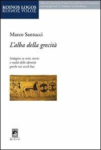 L'alba della grecità. Indagine su miti, teorie e realtà delle identità greche nei secoli bui - Marco Santucci - copertina