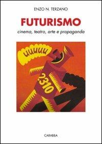 Futurismo. Cinema, teatro, arte e propaganda - Enzo N. Terzano - copertina