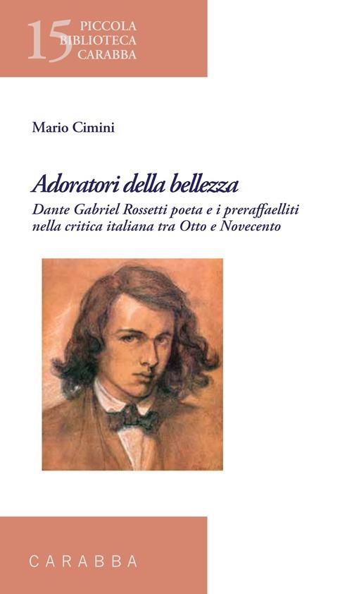 Adoratori della bellezza. Dante Gabriel Rossetti poeta e i preraffaelliti nella critica italiana tra Otto e Novecento - Mario Cimini - copertina