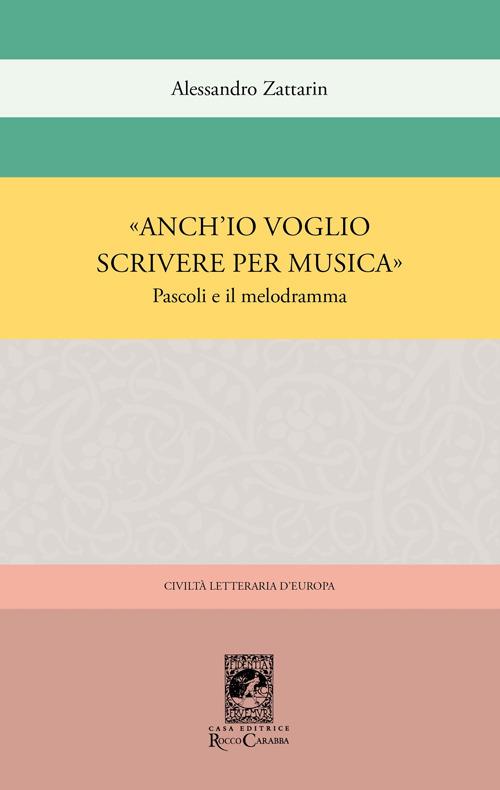 «Anch'io voglio scrivere per musica». Pascoli e il melodramma - Alessandro Zattarin - copertina