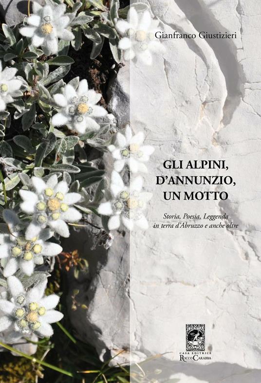 Gli alpini, d'Annunzio, un motto. Storia, poesia, leggenda in terra d'Abruzzo e anche oltre - Gianfranco Giustizieri - copertina