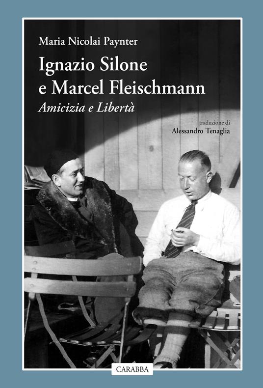 Ignazio Silone e Marcel Fleischmann. Amicizia e libertà - Maria Nicolai Paynter - copertina