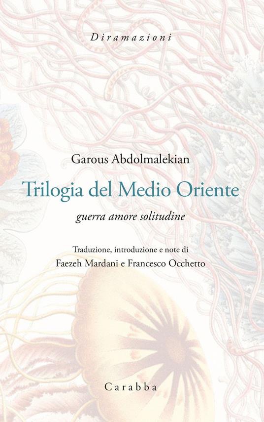 Trilogia del Medio Oriente. Guerra amore solitudine. Ediz. italiana e persiana - Garous Abdolmalekian - copertina