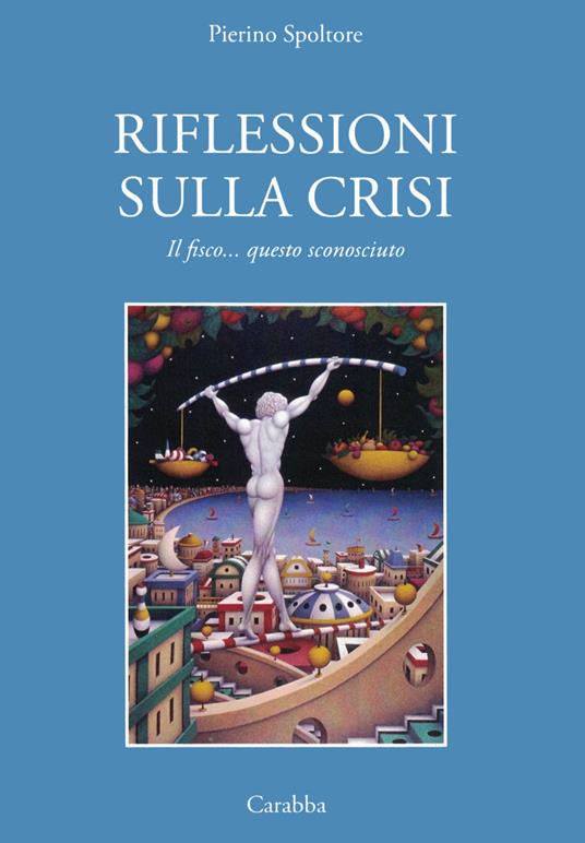 Riflessioni sulla crisi. Il fisco... questo sconosciuto - Pierino Spoltore - copertina