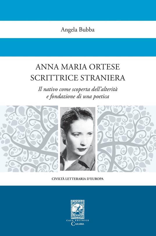 Anna Maria Ortese scrittrice straniera. Il nativo come scoperta dell'alterità e fondazione di una poetica - Angela Bubba - copertina