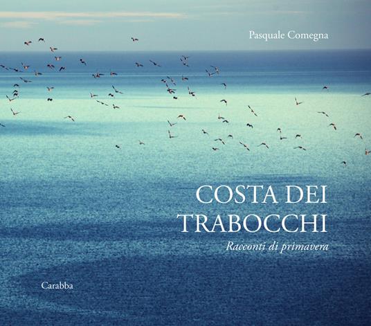 Costa dei Trabocchi. Racconti di primavera. Ediz. a colori - Pasquale Comegna - copertina