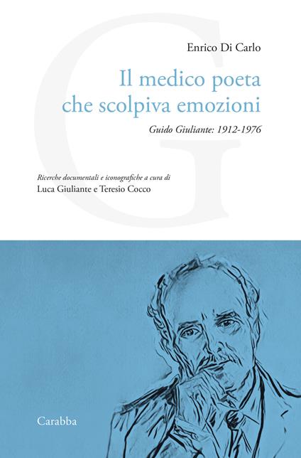Il medico poeta che scolpiva emozioni. Guido Giuliante: 1912-1976 - Enrico Di Carlo - copertina
