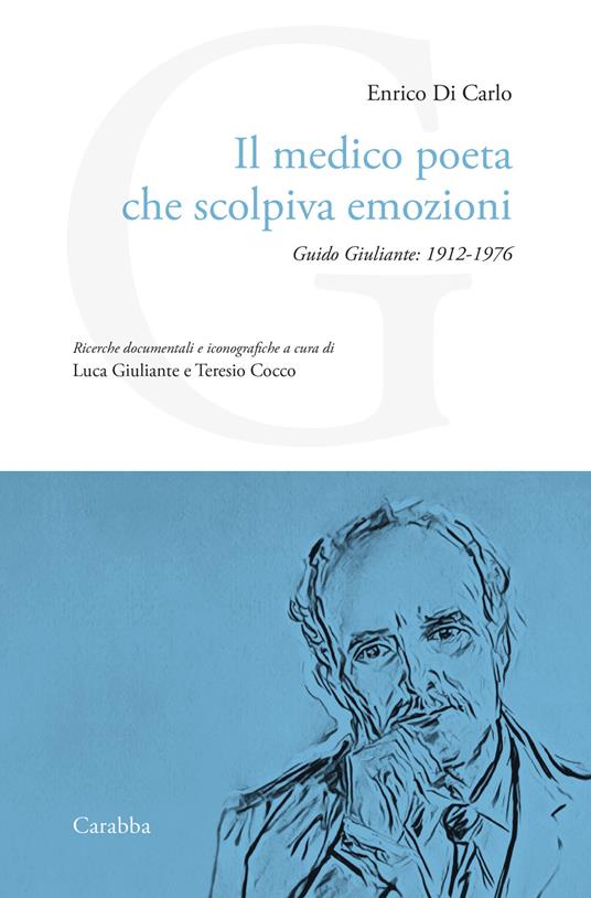 Il medico poeta che scolpiva emozioni. Guido Giuliante: 1912-1976 - Enrico Di Carlo - copertina