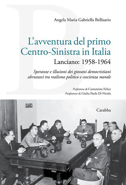 L'avventura del primo Centro-Sinistra in Italia. Lanciano: 1958-1964. Speranze e illusioni dei giovani democristiani abruzzesi tra realismo politico e coscienza morale - Angela Maria Gabriella Bellisario - copertina