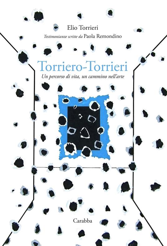 Torriero-Torrieri. Un percorso di vita, un cammino nell’arte - Elio Torrieri,Paola Remondino - copertina